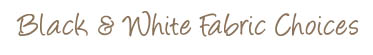 Black & White fabric choices